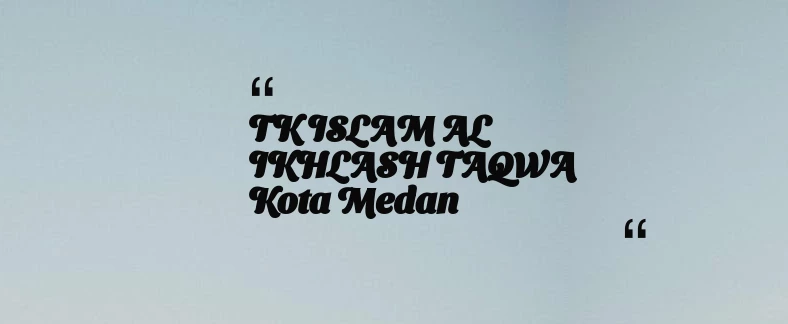 thumbnail for TK ISLAM AL IKHLASH TAQWA Kota Medan