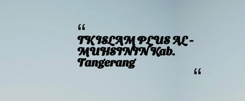 thumbnail for TK ISLAM PLUS AL - MUHSININ Kab. Tangerang