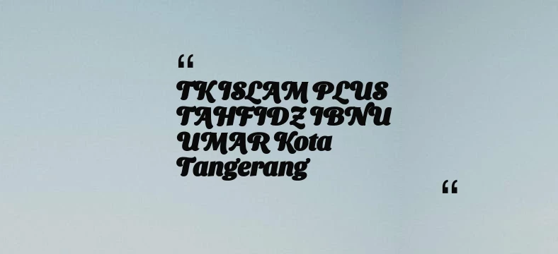 thumbnail for TK ISLAM PLUS TAHFIDZ IBNU UMAR Kota Tangerang