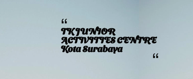 thumbnail for TK JUNIOR ACTIVITIES CENTRE Kota Surabaya