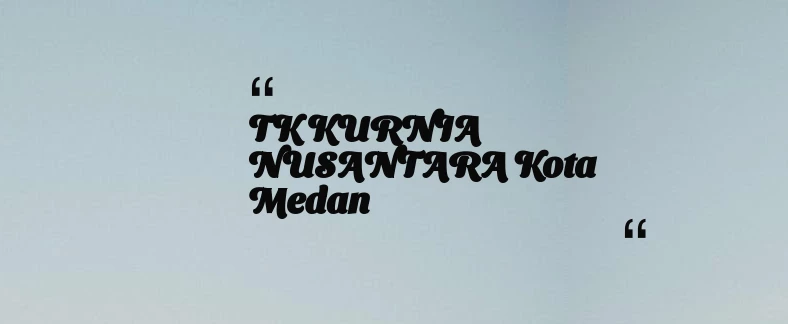 thumbnail for TK KURNIA NUSANTARA Kota Medan