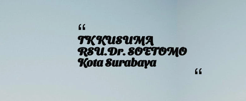 thumbnail for TK KUSUMA RSU.Dr. SOETOMO Kota Surabaya
