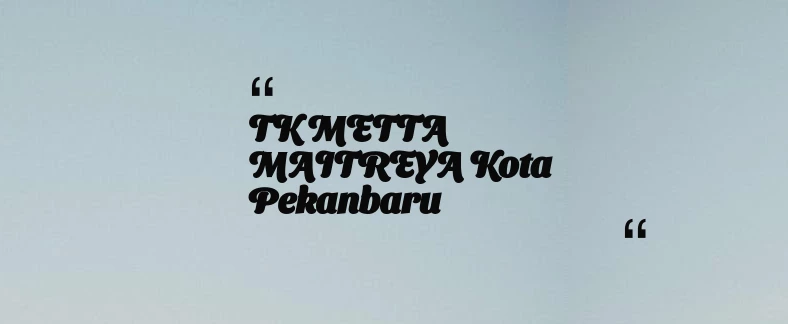thumbnail for TK METTA MAITREYA Kota Pekanbaru