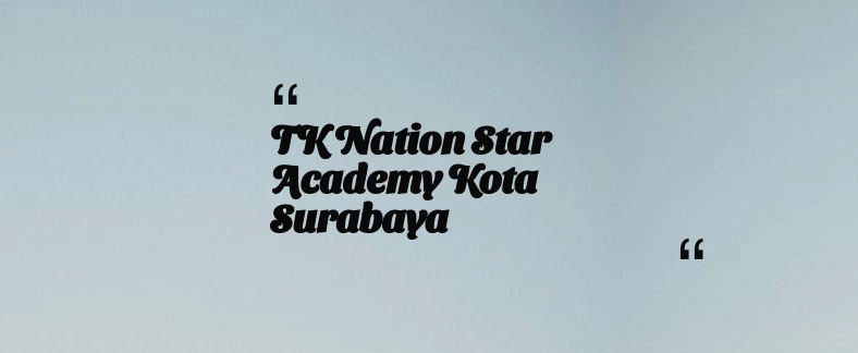 thumbnail for TK Nation Star Academy Kota Surabaya