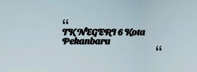 thumbnail for TK NEGERI 6 Kota Pekanbaru