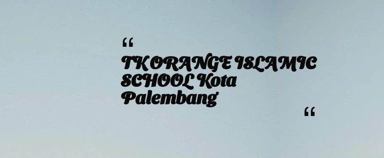 thumbnail for TK ORANGE ISLAMIC SCHOOL Kota Palembang