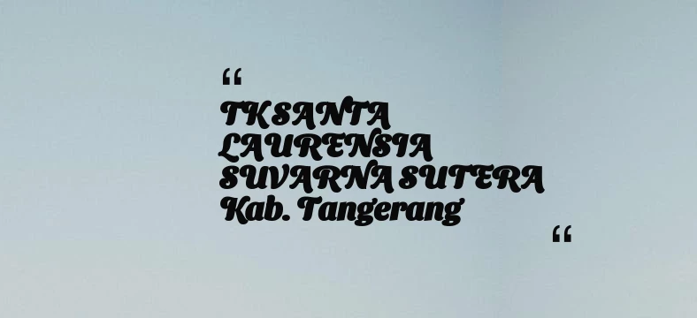 thumbnail for TK SANTA LAURENSIA SUVARNA SUTERA Kab. Tangerang