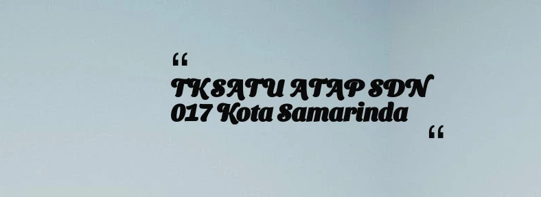 thumbnail for TK SATU ATAP SDN 017 Kota Samarinda