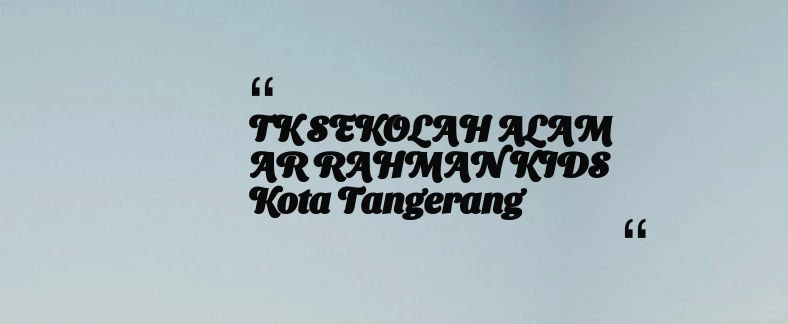 thumbnail for TK SEKOLAH ALAM AR RAHMAN KIDS Kota Tangerang