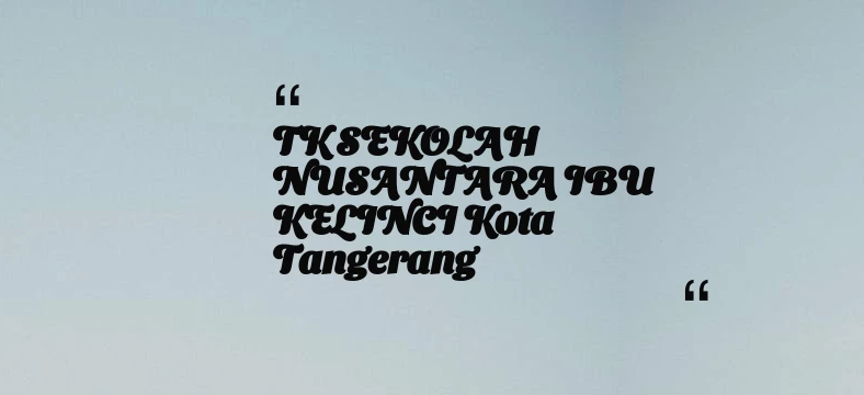 thumbnail for TK SEKOLAH NUSANTARA IBU KELINCI Kota Tangerang