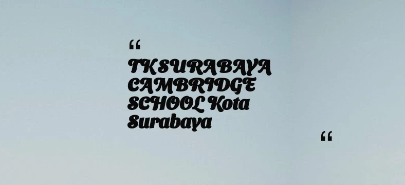 thumbnail for TK SURABAYA CAMBRIDGE SCHOOL Kota Surabaya