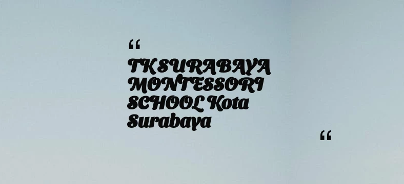 thumbnail for TK SURABAYA MONTESSORI SCHOOL Kota Surabaya