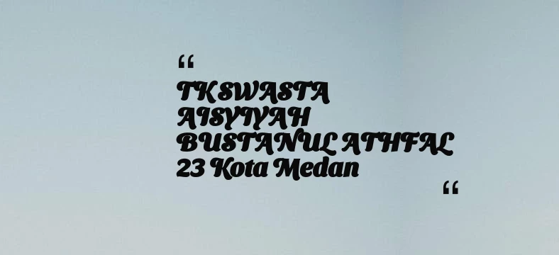 thumbnail for TK SWASTA AISYIYAH BUSTANUL ATHFAL 23 Kota Medan