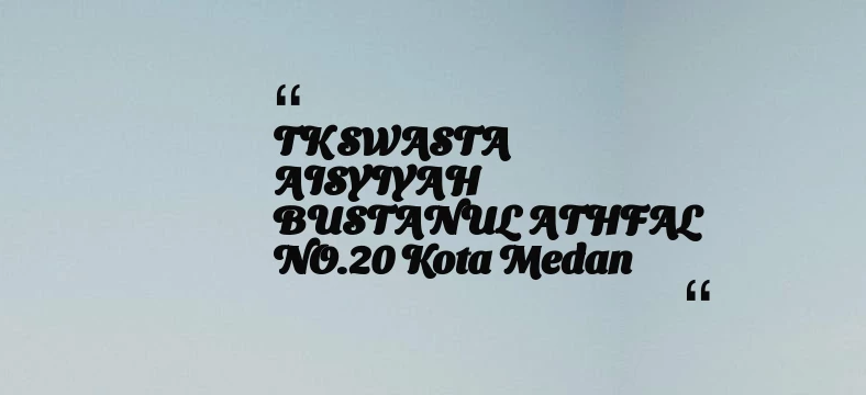 thumbnail for TK SWASTA AISYIYAH BUSTANUL ATHFAL NO.20 Kota Medan