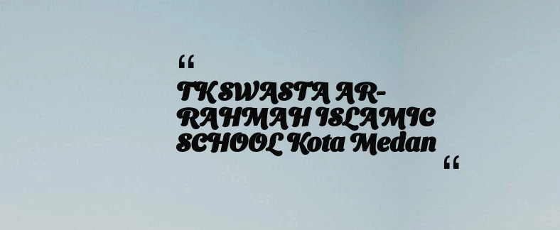 thumbnail for TK SWASTA AR-RAHMAH ISLAMIC SCHOOL Kota Medan
