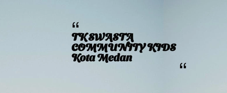 thumbnail for TK SWASTA COMMUNITY KIDS Kota Medan