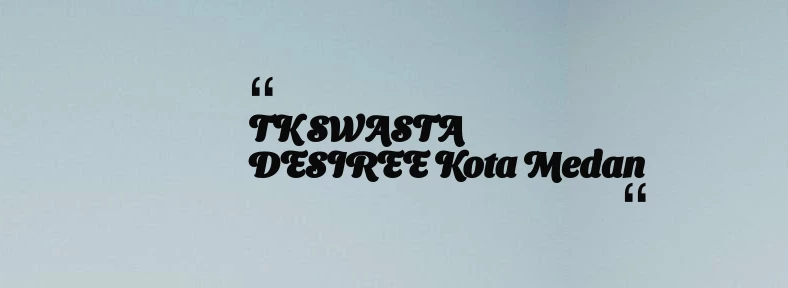 thumbnail for TK SWASTA DESIREE Kota Medan