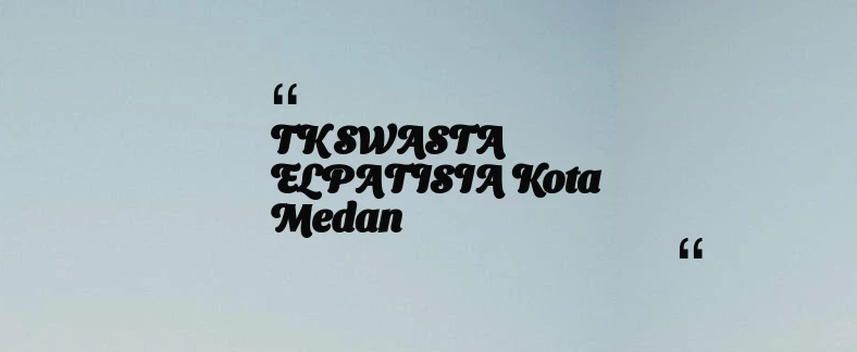thumbnail for TK SWASTA ELPATISIA Kota Medan