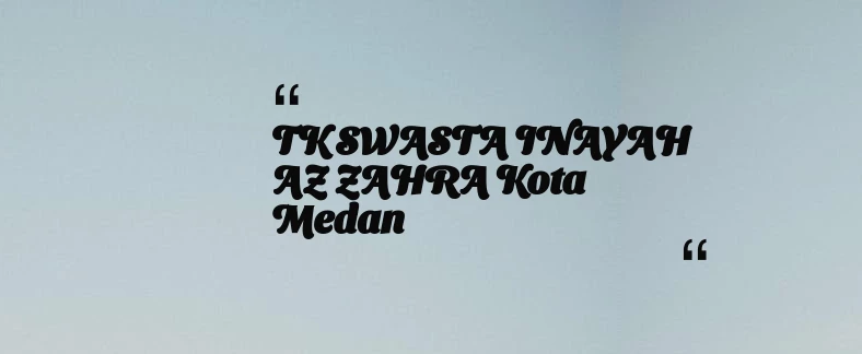 thumbnail for TK SWASTA INAYAH AZ ZAHRA Kota Medan