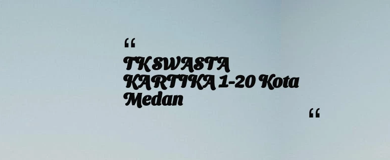 thumbnail for TK SWASTA KARTIKA 1-20 Kota Medan