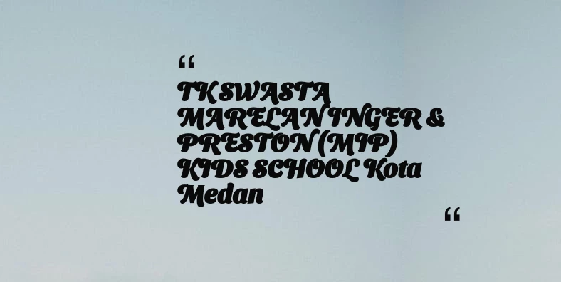 thumbnail for TK SWASTA MARELAN INGER & PRESTON (MIP) KIDS SCHOOL Kota Medan