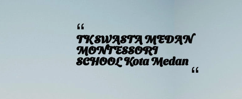 thumbnail for TK SWASTA MEDAN MONTESSORI SCHOOL Kota Medan