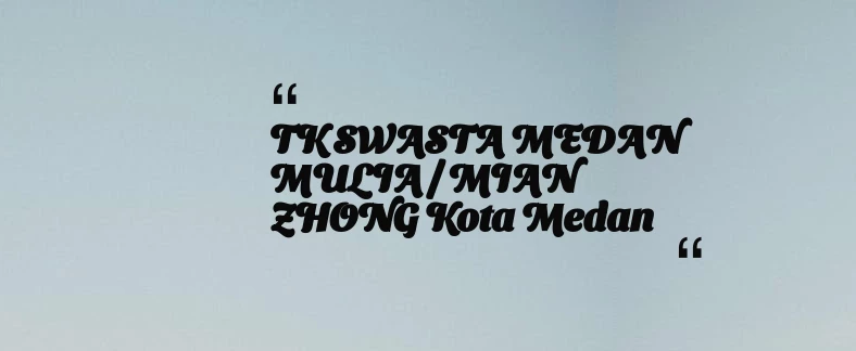 thumbnail for TK SWASTA MEDAN MULIA / MIAN ZHONG Kota Medan
