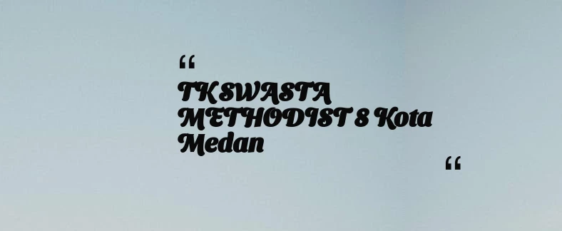 thumbnail for TK SWASTA METHODIST 8 Kota Medan