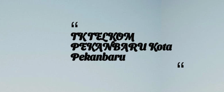 thumbnail for TK TELKOM PEKANBARU Kota Pekanbaru