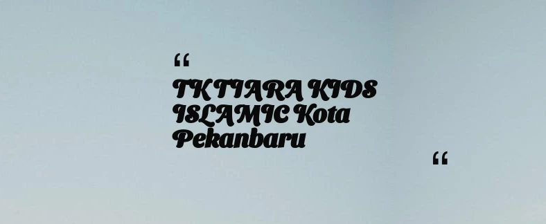 thumbnail for TK TIARA KIDS ISLAMIC Kota Pekanbaru
