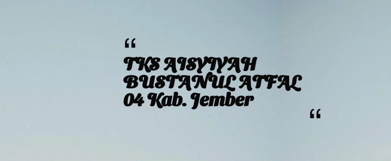 thumbnail for TKS AISYIYAH BUSTANUL ATFAL 04 Kab. Jember