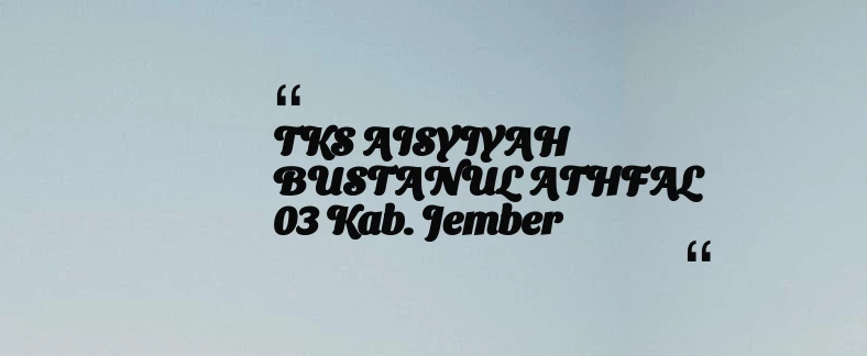 thumbnail for TKS AISYIYAH BUSTANUL ATHFAL 03 Kab. Jember