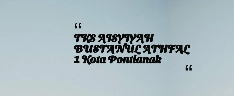 thumbnail for TKS AISYIYAH BUSTANUL ATHFAL 1 Kota Pontianak