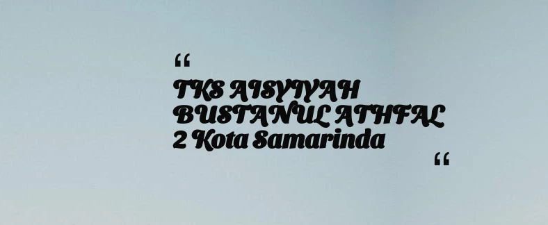 thumbnail for TKS AISYIYAH BUSTANUL ATHFAL 2 Kota Samarinda