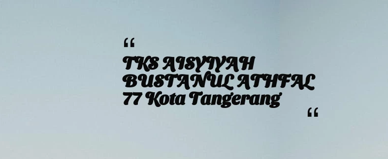 thumbnail for TKS AISYIYAH BUSTANUL ATHFAL 77 Kota Tangerang