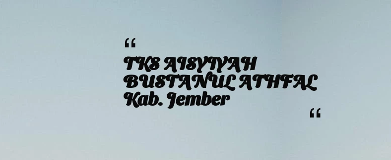 thumbnail for TKS AISYIYAH BUSTANUL ATHFAL Kab. Jember