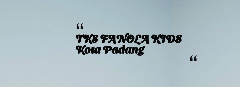 thumbnail for TKS FANOLA KIDS Kota Padang