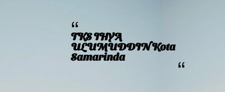 thumbnail for TKS IHYA ULUMUDDIN Kota Samarinda
