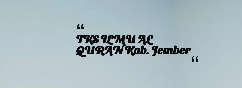 thumbnail for TKS ILMU AL QURAN Kab. Jember