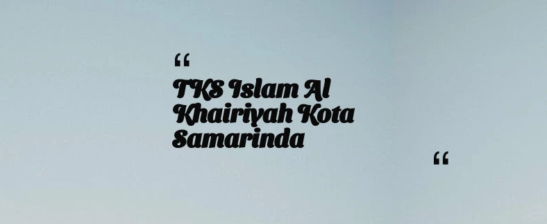 thumbnail for TKS Islam Al Khairiyah Kota Samarinda