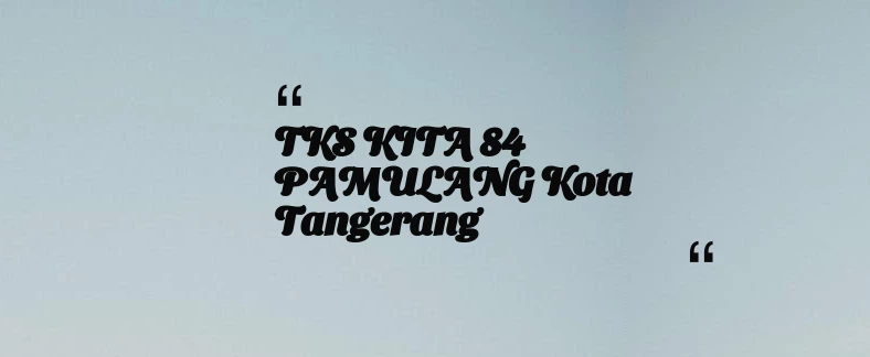 thumbnail for TKS KITA 84 PAMULANG Kota Tangerang