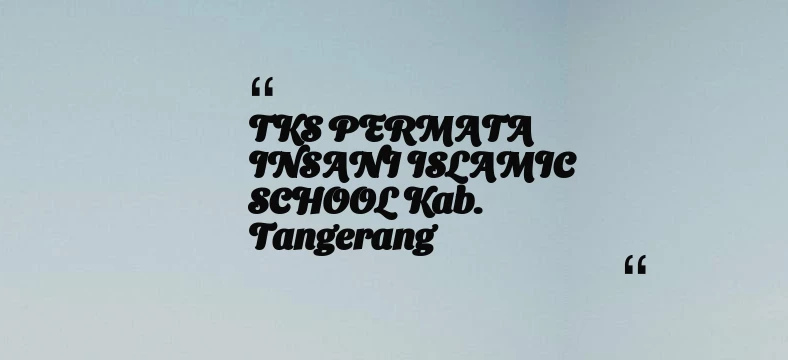 thumbnail for TKS PERMATA INSANI ISLAMIC SCHOOL Kab. Tangerang