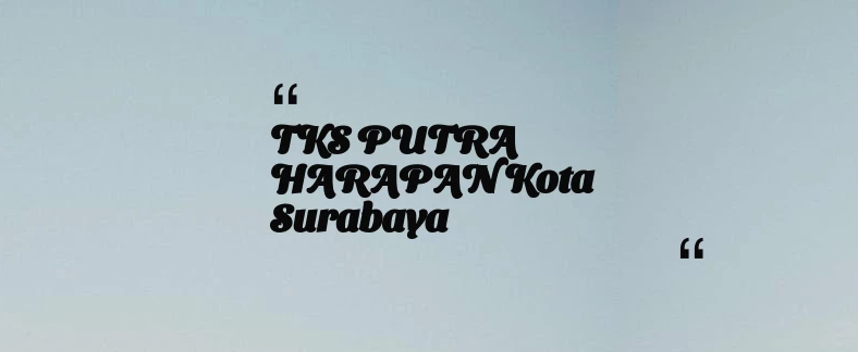 thumbnail for TKS PUTRA HARAPAN Kota Surabaya