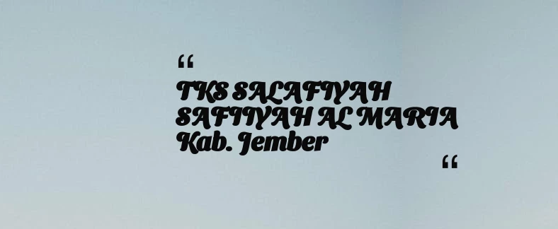 thumbnail for TKS SALAFIYAH SAFIIYAH AL MARIA Kab. Jember