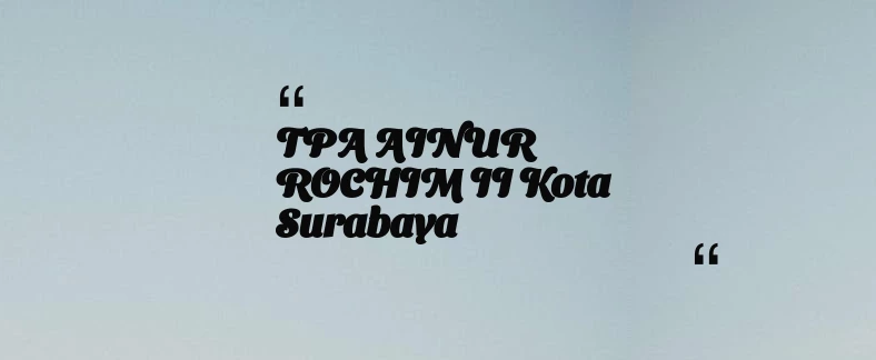 thumbnail for TPA AINUR ROCHIM II Kota Surabaya