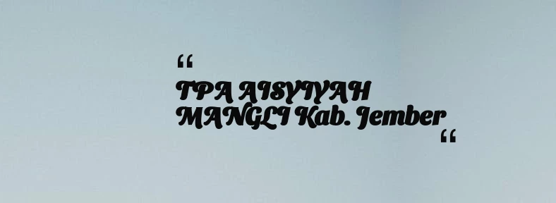 thumbnail for TPA AISYIYAH MANGLI Kab. Jember