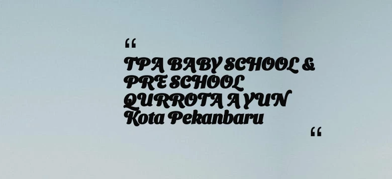 thumbnail for TPA BABY SCHOOL & PRE SCHOOL QURROTA A YUN Kota Pekanbaru