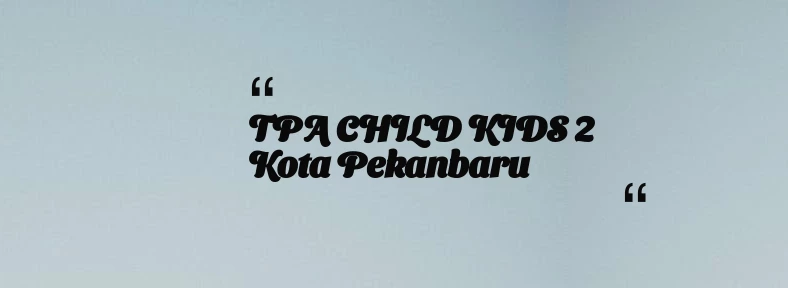thumbnail for TPA CHILD KIDS 2 Kota Pekanbaru
