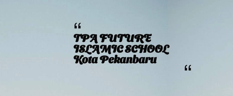 thumbnail for TPA FUTURE ISLAMIC SCHOOL Kota Pekanbaru