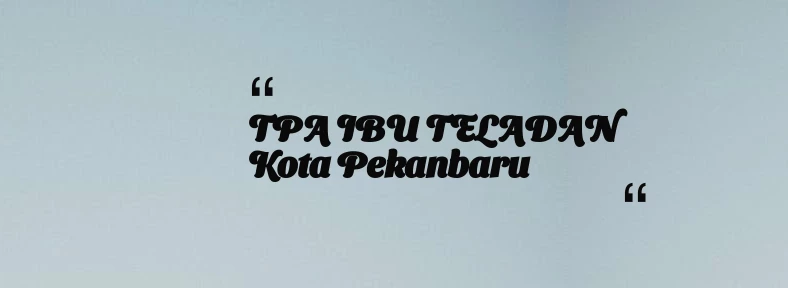 thumbnail for TPA IBU TELADAN Kota Pekanbaru